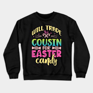 Will Trade Cousin For Easter Candy Happy Easter Day Crewneck Sweatshirt